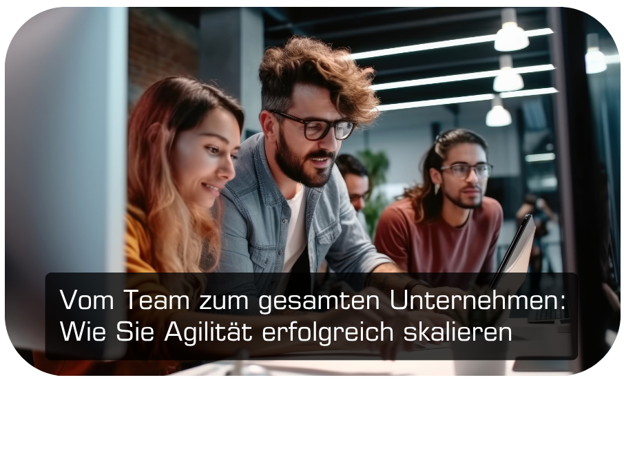 Wie Sie ein agiles Team aufbauen und Agilität erfolgreich skalieren